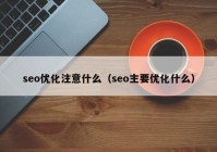 seo优化注意什么（seo主要优化什么）