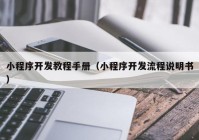 小程序开发教程手册（小程序开发流程说明书）